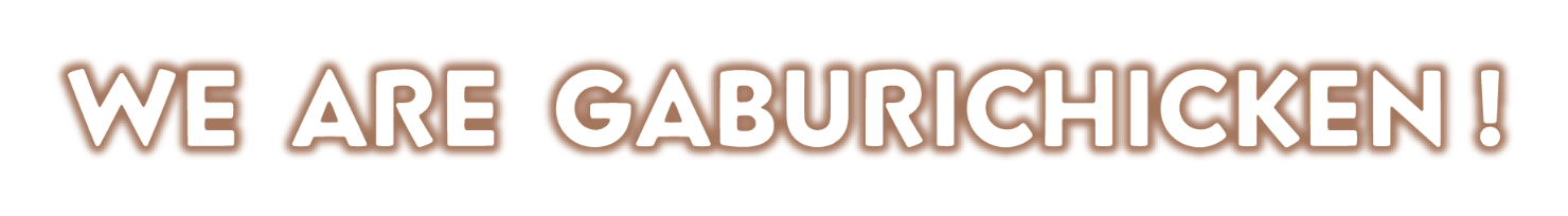 WE  ARE  GABURICHICKEN !